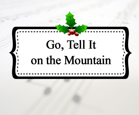 Go, Tell It on the Mountain | Celebrating Holidays