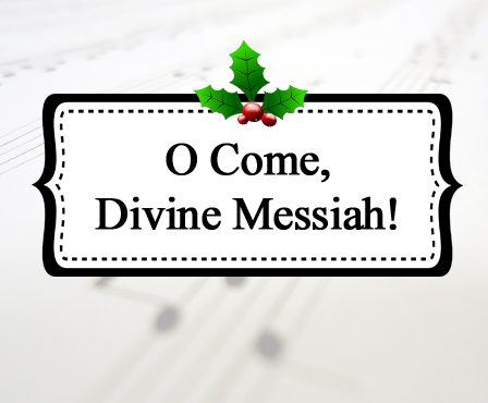 O Come, Divine Messiah!